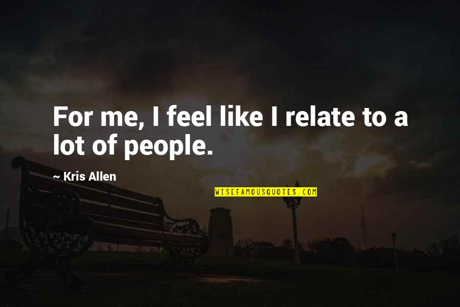Island Of The Blue Dolphin Quotes By Kris Allen: For me, I feel like I relate to Island Of The Blue Dolphin Quotes By Kris Allen: For me, I feel like I relate to