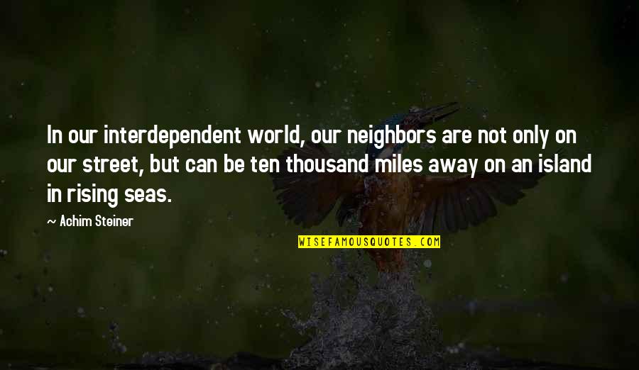 Island Quotes By Achim Steiner: In our interdependent world, our neighbors are not Island Quotes By Achim Steiner: In our interdependent world, our neighbors are not