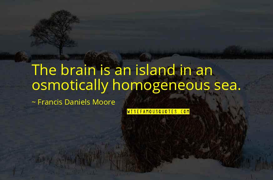Island Quotes By Francis Daniels Moore: The brain is an island in an osmotically Island Quotes By Francis Daniels Moore: The brain is an island in an osmotically