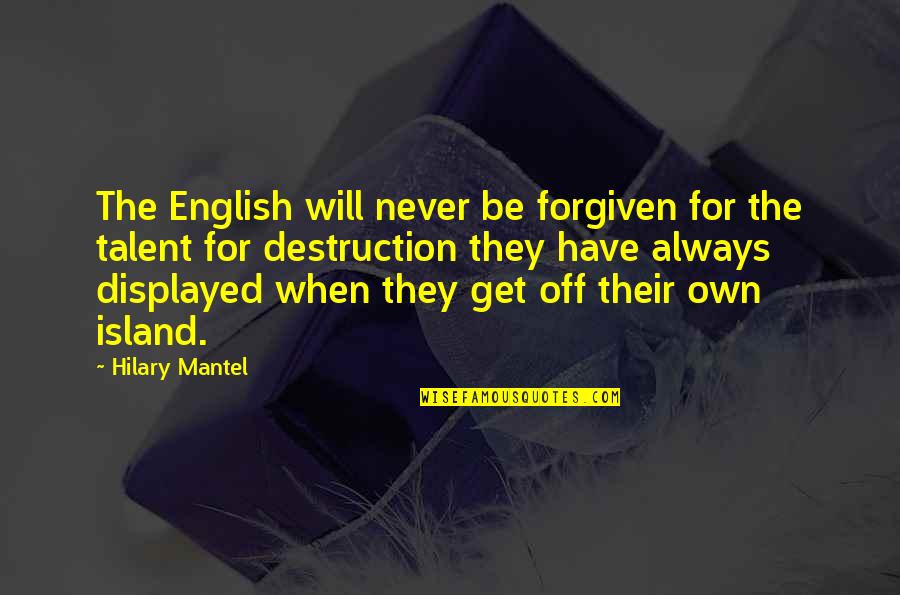Island Quotes By Hilary Mantel: The English will never be forgiven for the Island Quotes By Hilary Mantel: The English will never be forgiven for the