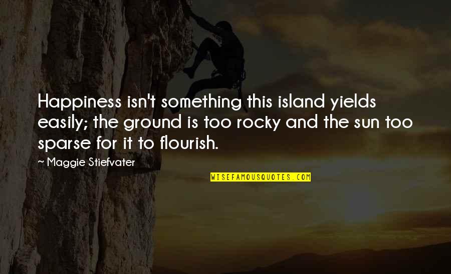 Island Quotes By Maggie Stiefvater: Happiness isn't something this island yields easily; the Island Quotes By Maggie Stiefvater: Happiness isn't something this island yields easily; the