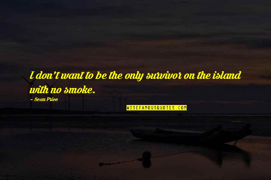 Island Quotes By Sean Price: I don't want to be the only survivor