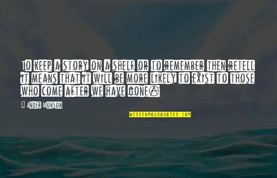 Island Song Quotes By Ander Monson: To keep a story on a shelf or Island Song Quotes By Ander Monson: To keep a story on a shelf or