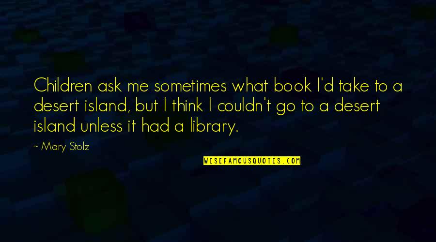 Island The Book Quotes By Mary Stolz: Children ask me sometimes what book I'd take Island The Book Quotes By Mary Stolz: Children ask me sometimes what book I'd take