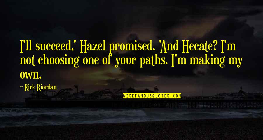 Islanded In A Stream Quotes By Rick Riordan: I'll succeed,' Hazel promised. 'And Hecate? I'm not