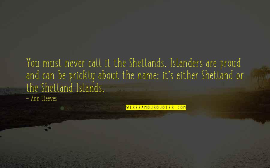 Islanders Quotes By Ann Cleeves: You must never call it the Shetlands. Islanders
