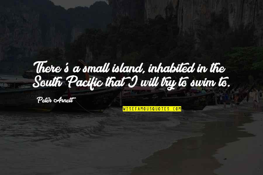 Islands In The Pacific Quotes By Peter Arnett: There's a small island, inhabited in the South