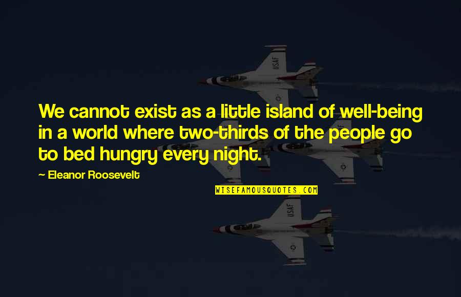 Islands Quotes By Eleanor Roosevelt: We cannot exist as a little island of
