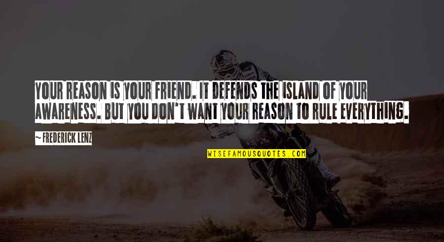 Islands Quotes By Frederick Lenz: Your reason is your friend. It defends the
