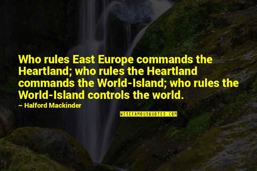 Islands Quotes By Halford Mackinder: Who rules East Europe commands the Heartland; who