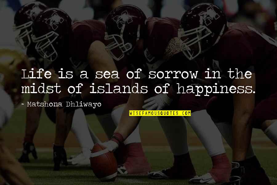 Islands Quotes By Matshona Dhliwayo: Life is a sea of sorrow in the
