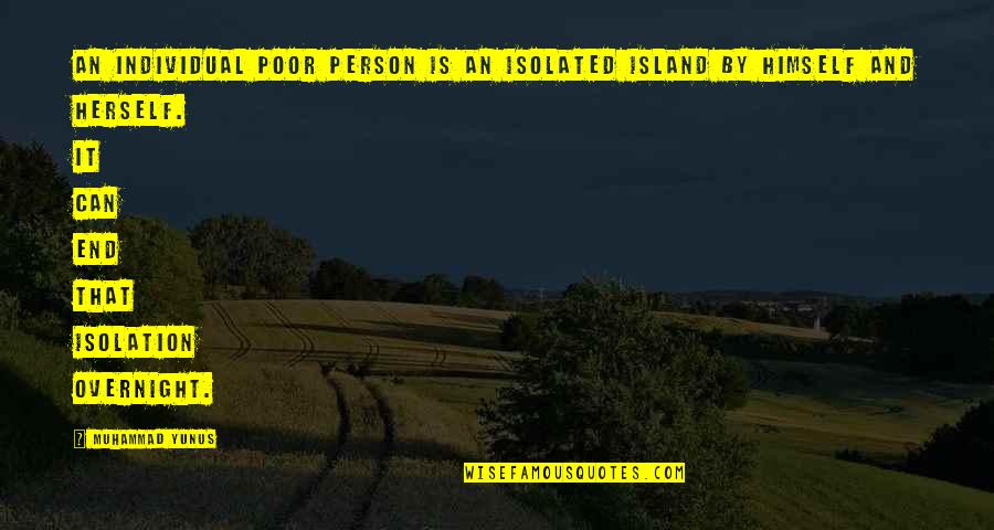 Islands Quotes By Muhammad Yunus: An individual poor person is an isolated island