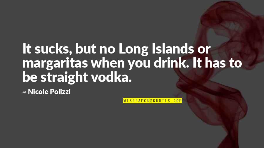 Islands Quotes By Nicole Polizzi: It sucks, but no Long Islands or margaritas