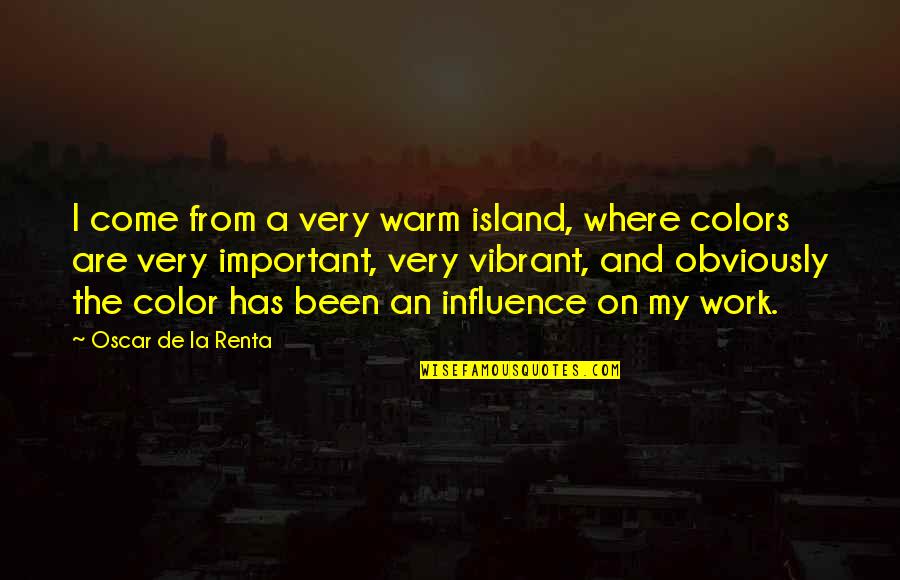 Islands Quotes By Oscar De La Renta: I come from a very warm island, where