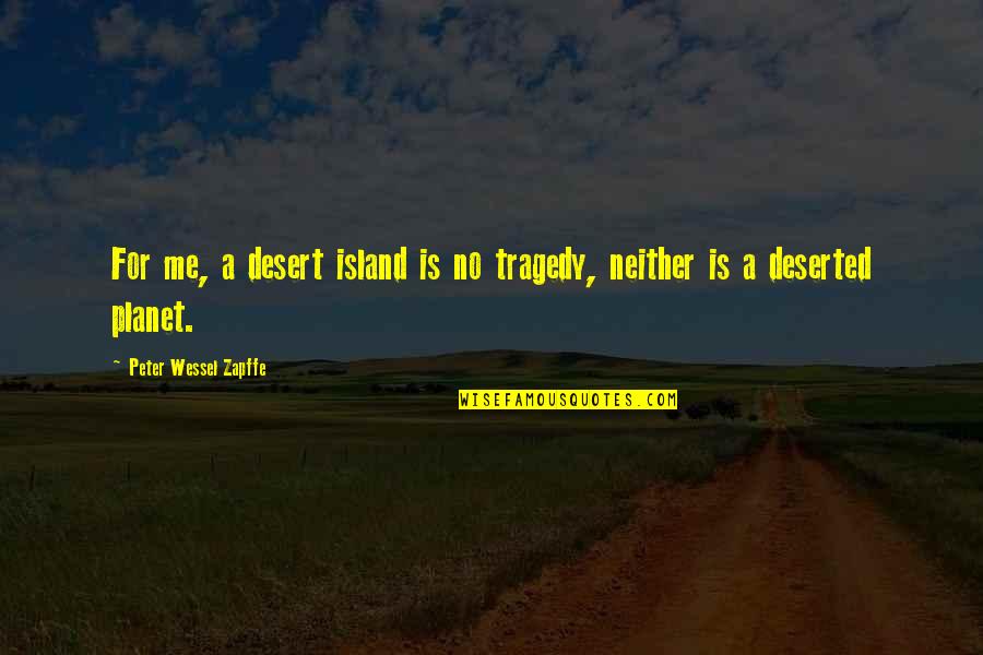 Islands Quotes By Peter Wessel Zapffe: For me, a desert island is no tragedy,