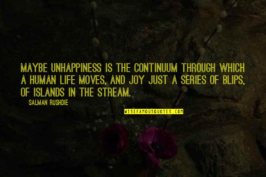 Islands Quotes By Salman Rushdie: Maybe unhappiness is the continuum through which a