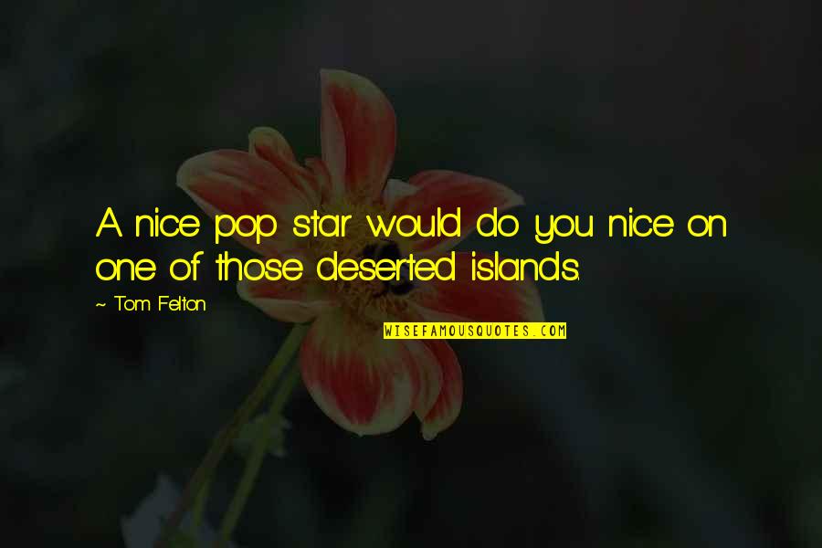 Islands Quotes By Tom Felton: A nice pop star would do you nice