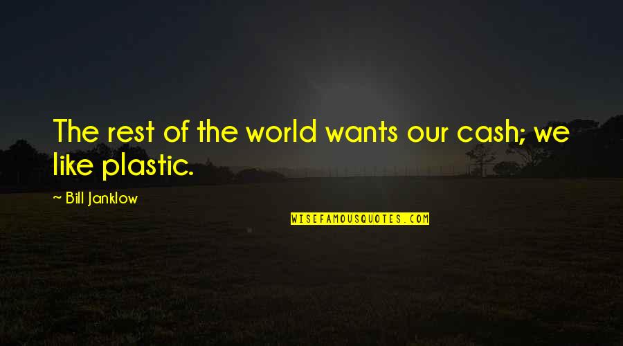 Islaura Quotes By Bill Janklow: The rest of the world wants our cash; Islaura Quotes By Bill Janklow: The rest of the world wants our cash;