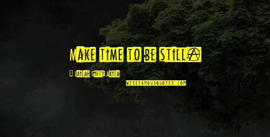Islaura Quotes By Lailah Gifty Akita: Make time to be still. Islaura Quotes By Lailah Gifty Akita: Make time to be still.