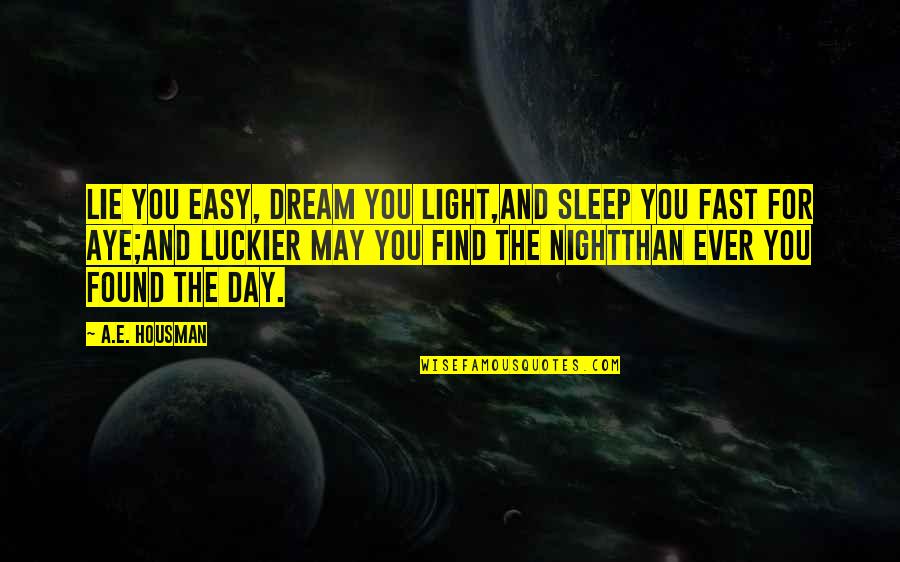 Isle Of Dream Quotes By A.E. Housman: Lie you easy, dream you light,And sleep you Isle Of Dream Quotes By A.E. Housman: Lie you easy, dream you light,And sleep you