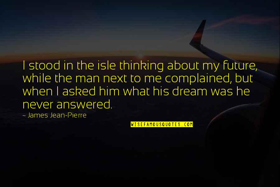 Isle Of Dream Quotes By James Jean-Pierre: I stood in the isle thinking about my Isle Of Dream Quotes By James Jean-Pierre: I stood in the isle thinking about my