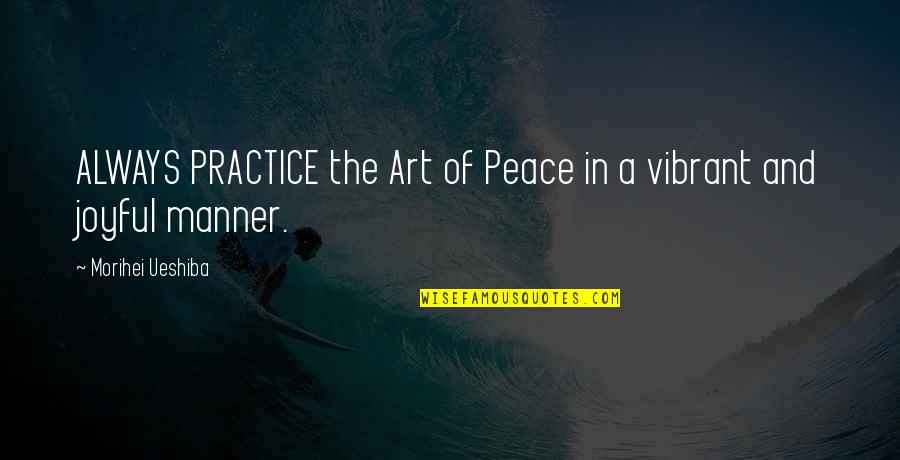 Isle Of Man Quotes By Morihei Ueshiba: ALWAYS PRACTICE the Art of Peace in a