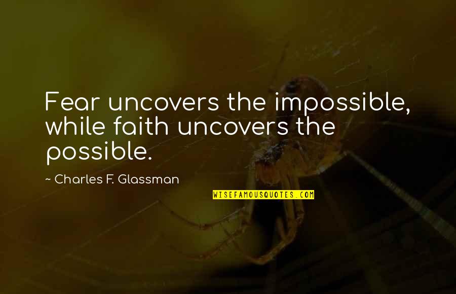 Isle Of White Quotes By Charles F. Glassman: Fear uncovers the impossible, while faith uncovers the Isle Of White Quotes By Charles F. Glassman: Fear uncovers the impossible, while faith uncovers the