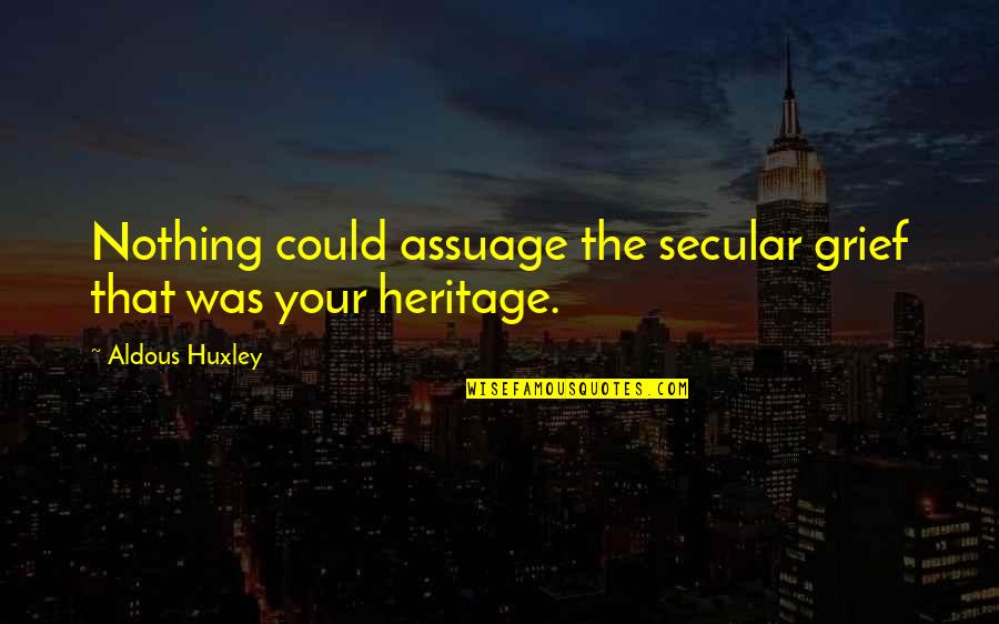 Isle Quotes By Aldous Huxley: Nothing could assuage the secular grief that was