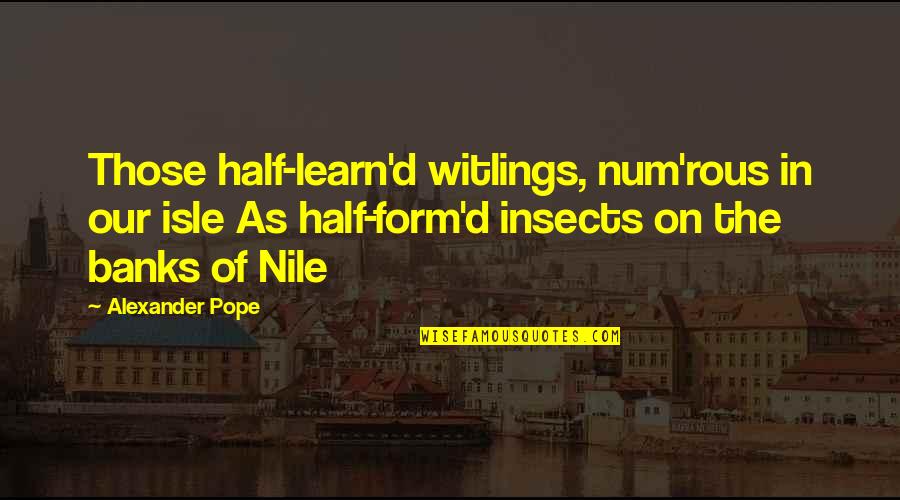 Isle Quotes By Alexander Pope: Those half-learn'd witlings, num'rous in our isle As