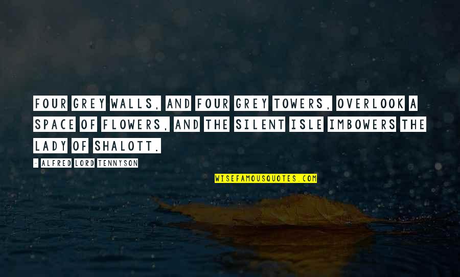 Isle Quotes By Alfred Lord Tennyson: Four grey walls, and four grey towers, Overlook
