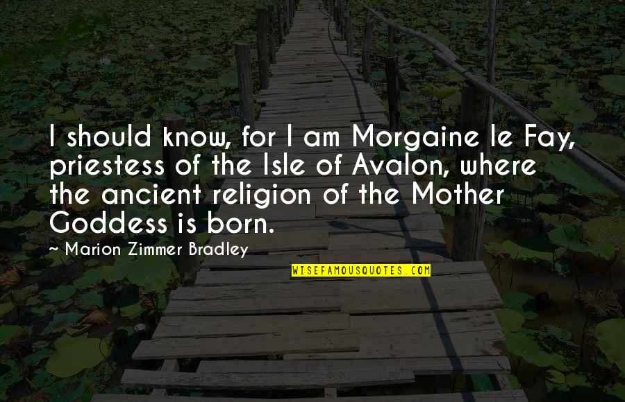 Isle Quotes By Marion Zimmer Bradley: I should know, for I am Morgaine le