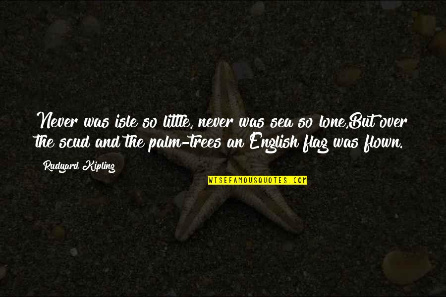 Isle Quotes By Rudyard Kipling: Never was isle so little, never was sea