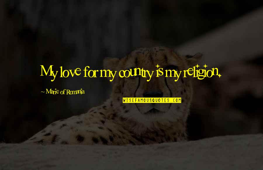Islednik Quotes By Marie Of Romania: My love for my country is my religion. Islednik Quotes By Marie Of Romania: My love for my country is my religion.