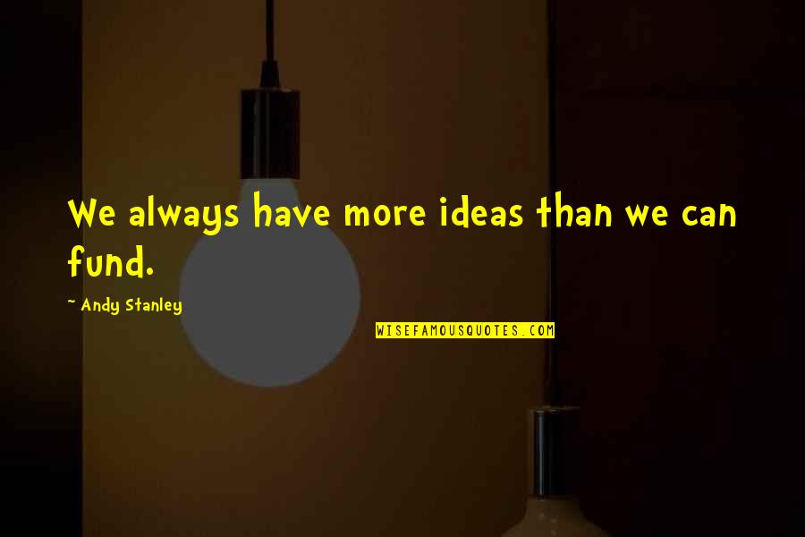 Islednik Velikic Quotes By Andy Stanley: We always have more ideas than we can Islednik Velikic Quotes By Andy Stanley: We always have more ideas than we can
