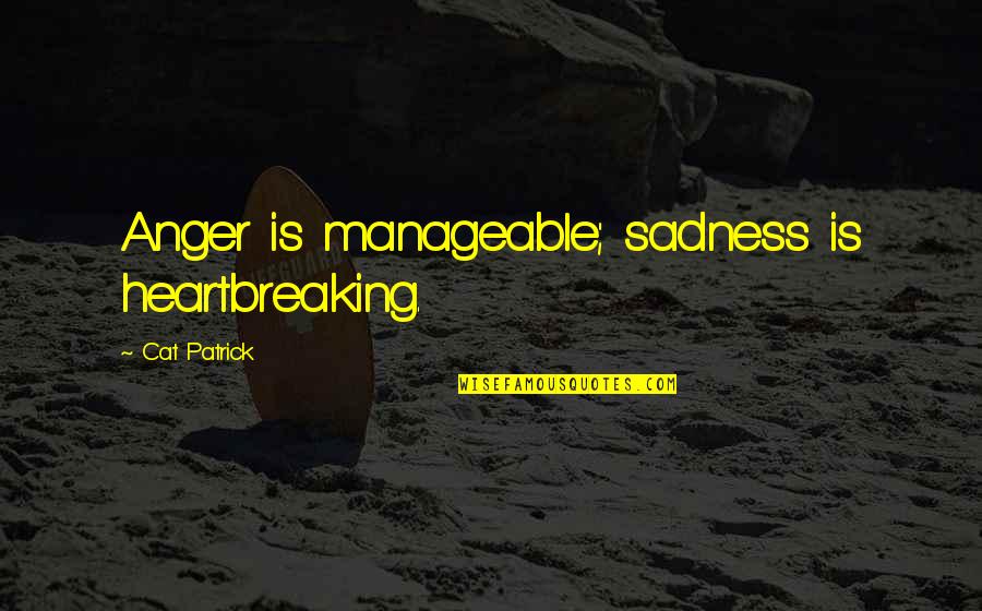 Isledo Quotes By Cat Patrick: Anger is manageable; sadness is heartbreaking.