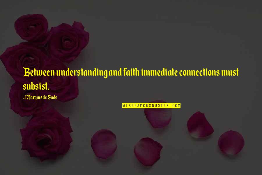 Isledo Quotes By Marquis De Sade: Between understanding and faith immediate connections must subsist.