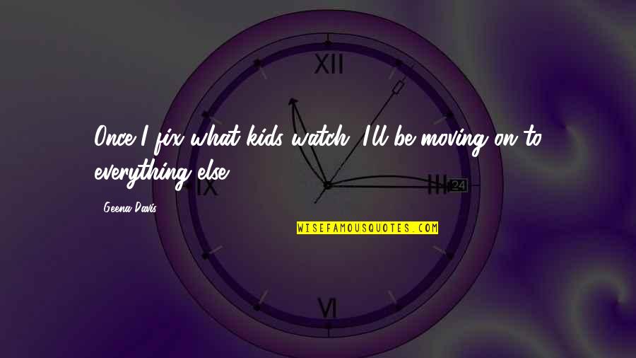Isleib Quotes By Geena Davis: Once I fix what kids watch, I'll be