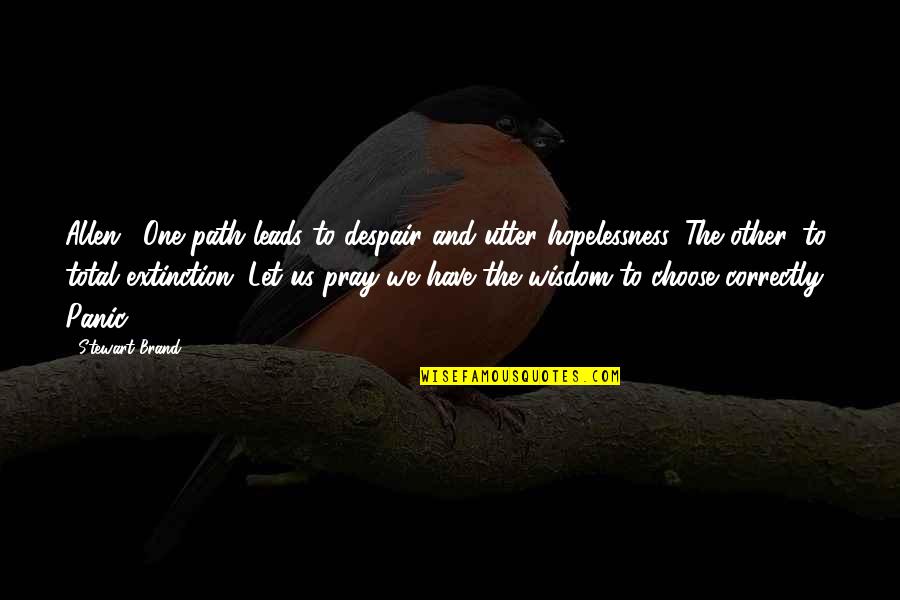 Isleib Quotes By Stewart Brand: Allen: "One path leads to despair and utter Isleib Quotes By Stewart Brand: Allen: "One path leads to despair and utter