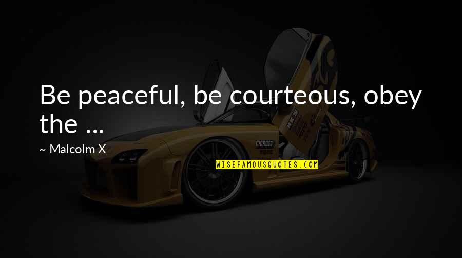 Isleifur J Quotes By Malcolm X: Be peaceful, be courteous, obey the ...
