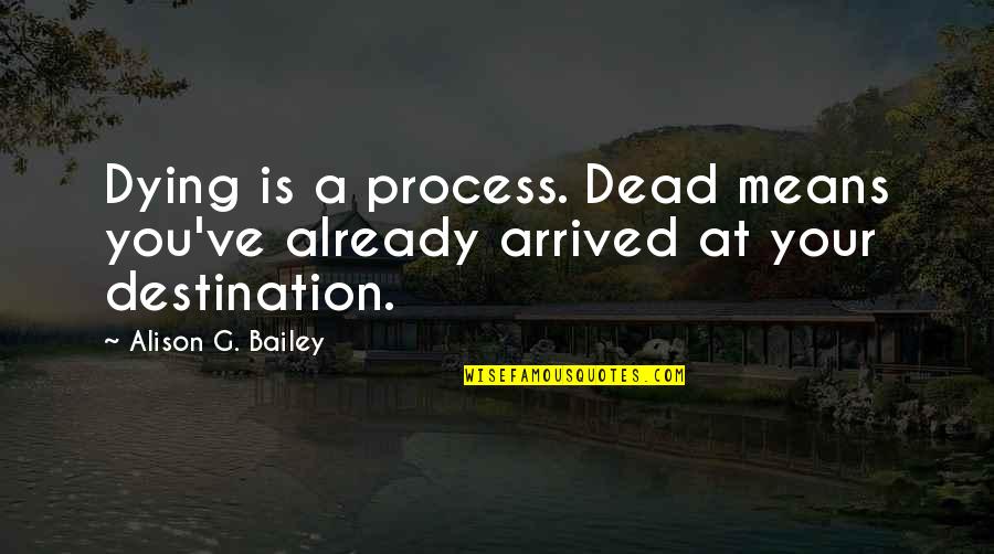 Islertoptan Quotes By Alison G. Bailey: Dying is a process. Dead means you've already Islertoptan Quotes By Alison G. Bailey: Dying is a process. Dead means you've already