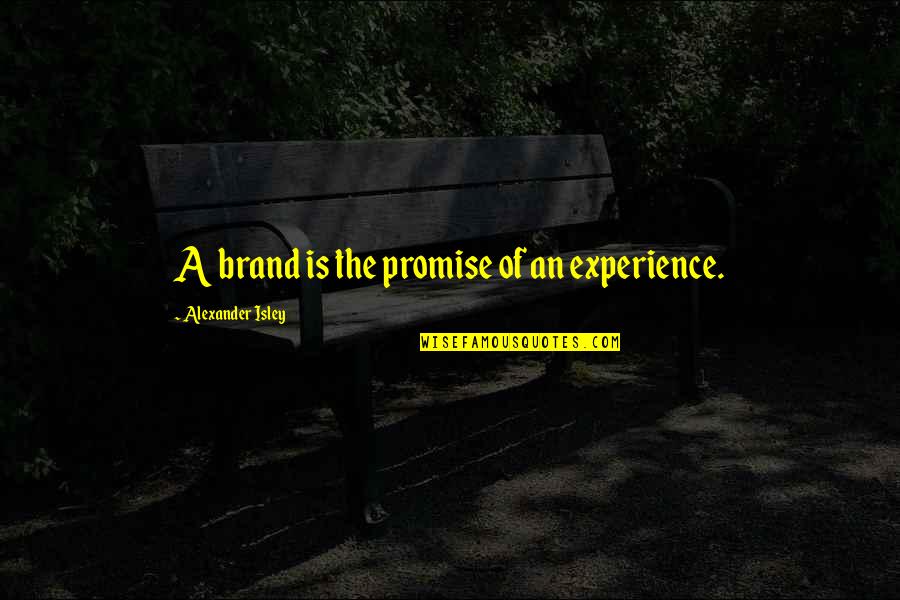 Isley Quotes By Alexander Isley: A brand is the promise of an experience. Isley Quotes By Alexander Isley: A brand is the promise of an experience.