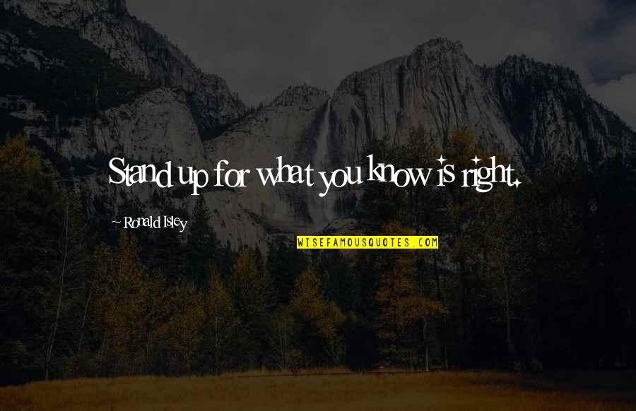 Isley Quotes By Ronald Isley: Stand up for what you know is right. Isley Quotes By Ronald Isley: Stand up for what you know is right.