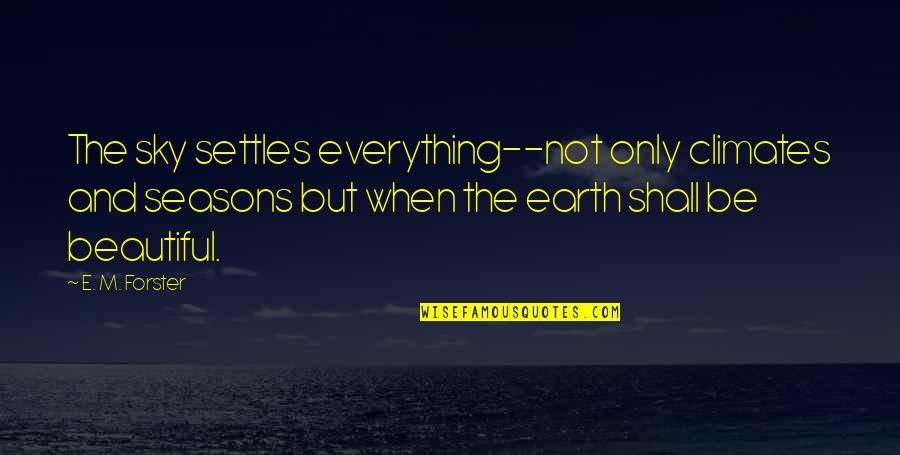 Islide Quotes By E. M. Forster: The sky settles everything--not only climates and seasons Islide Quotes By E. M. Forster: The sky settles everything--not only climates and seasons