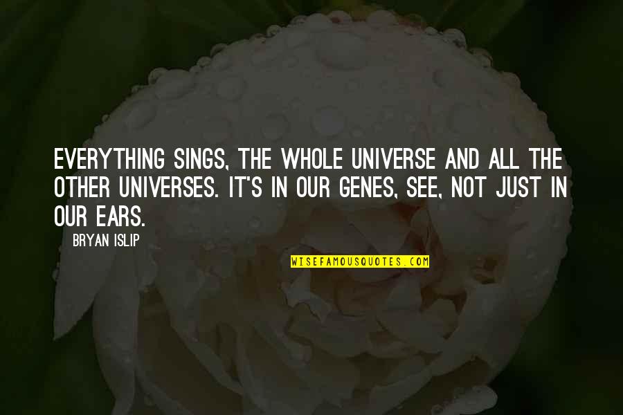 Islip Quotes By Bryan Islip: Everything sings, the whole universe and all the