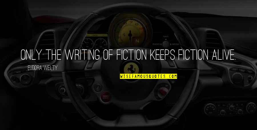 Islip Quotes By Eudora Welty: Only the writing of fiction keeps fiction alive.
