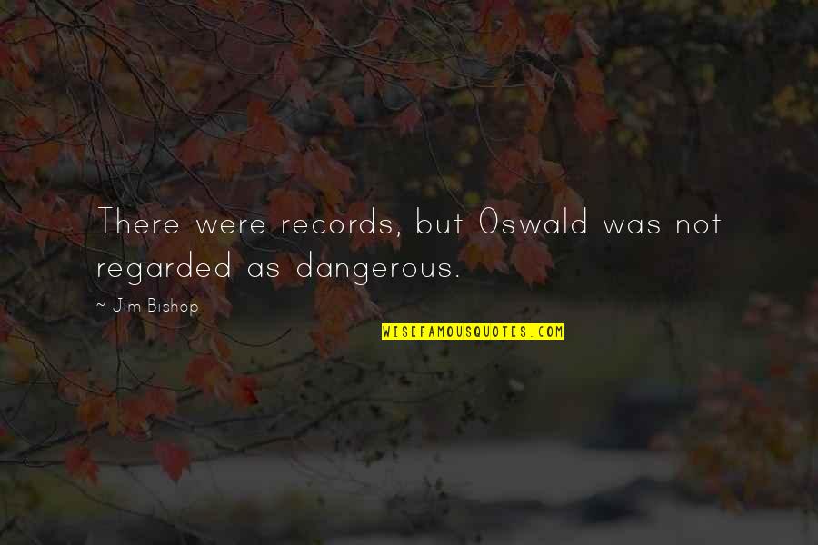 Islomanes Quotes By Jim Bishop: There were records, but Oswald was not regarded