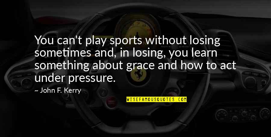 Islotes De Langerhans Quotes By John F. Kerry: You can't play sports without losing sometimes and,