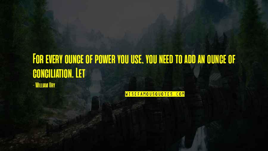 Islower Quotes By William Ury: For every ounce of power you use, you