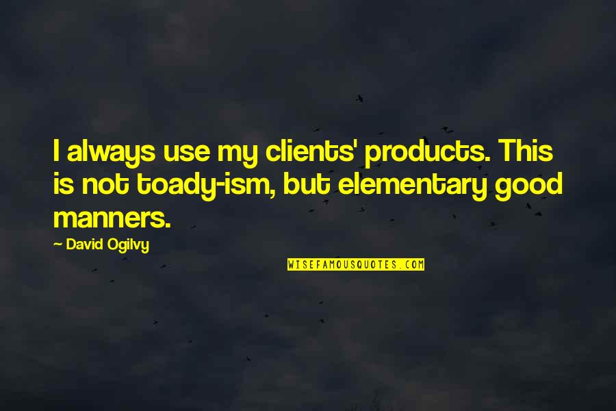 Ism Quotes By David Ogilvy: I always use my clients' products. This is