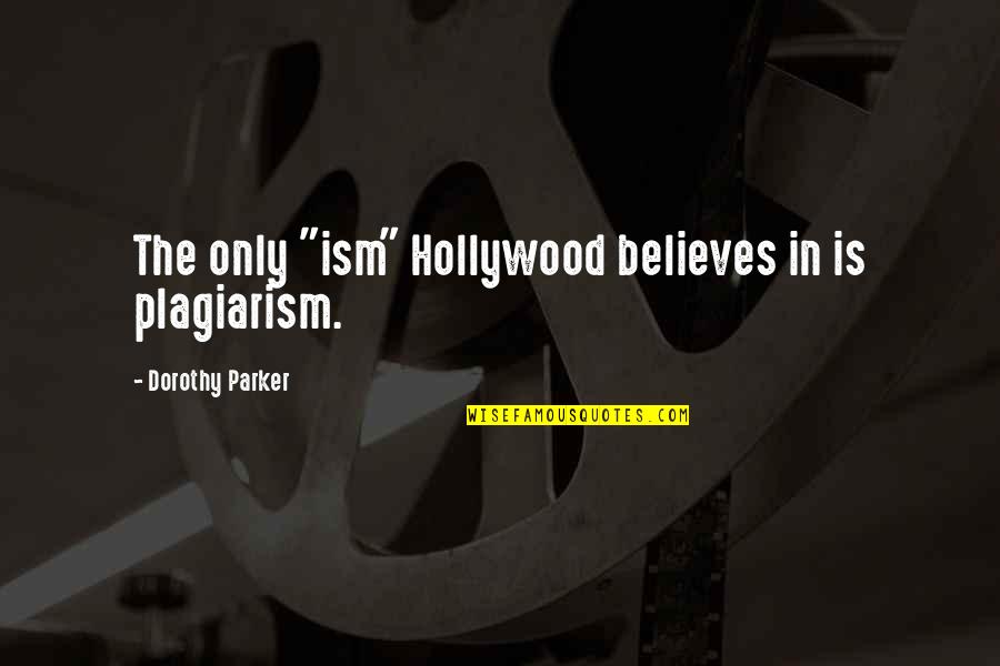 Ism Quotes By Dorothy Parker: The only "ism" Hollywood believes in is plagiarism.